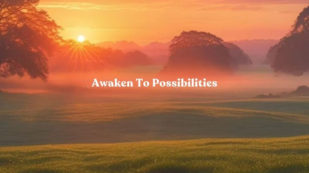 Awaken To Possibilities